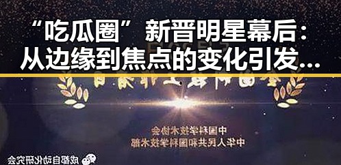 “吃瓜圈”新晋明星幕后:从边缘到焦点的变化引发热议