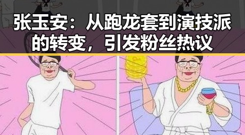 张玉安：从跑龙套到演技派的转变，引发粉丝热议