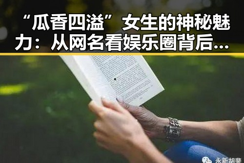 “瓜香四溢”女生的神秘魅力：从网名看娱乐圈背后的个性密码